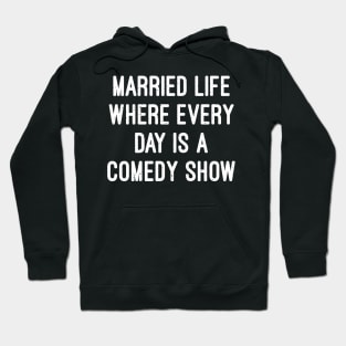 Married Life Where Every Day Is a Comedy Show Hoodie